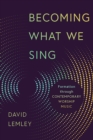 Becoming What We Sing : Formation through Contemporary Worship Music - eBook