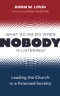 What Do We Do When Nobody Is Listening? : Leading the Church in a Polarized Society - eBook