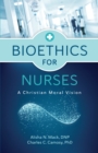 Bioethics for Nurses : A Christian Moral Vision - eBook