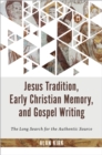 Jesus Tradition, Early Christian Memory, and Gospel Writing : The Long Search for the Authentic Source - eBook