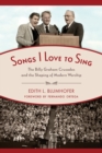 Songs I Love to Sing : The Billy Graham Crusades and the Shaping of Modern Worship - eBook