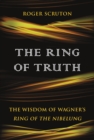 The Ring of Truth : The Wisdom of Wagner's Ring of the Nibelung - eBook