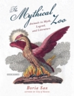 Mythical Zoo : Animals in Myth, Legend, and Literature - eBook