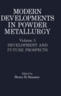 Modern Developments in Powder Metallurgy : Volume 3 Development and Future Prospects - eBook
