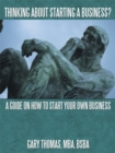 Thinking About Starting a Business? : A Guide on How to Start Your Own Business - eBook
