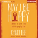 May I Be Happy : A Memoir of Love, Yoga, and Changing My Mind - eAudiobook