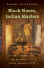 Black Slaves, Indian Masters : Slavery, Emancipation, and Citizenship in the Native American South - eBook