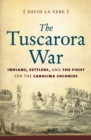The Tuscarora War : Indians, Settlers, and the Fight for the Carolina Colonies - eBook