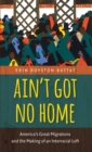 Ain't Got No Home : America's Great Migrations and the Making of an Interracial Left - eBook