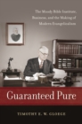 Guaranteed Pure : The Moody Bible Institute, Business, and the Making of Modern Evangelicalism - eBook