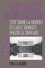 Republics Ancient and Modern, Volume II : New Modes and Orders in Early Modern Political Thought - eBook
