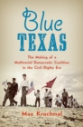 Blue Texas : The Making of a Multiracial Democratic Coalition in the Civil Rights Era - eBook