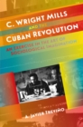 C. Wright Mills and the Cuban Revolution : An Exercise in the Art of Sociological Imagination - eBook