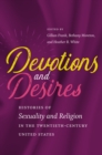 Devotions and Desires : Histories of Sexuality and Religion in the Twentieth-Century United States - eBook