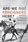 Are We Not Foreigners Here? : Indigenous Nationalism in the U.S.-Mexico Borderlands - eBook
