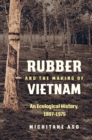 Rubber and the Making of Vietnam : An Ecological History, 1897-1975 - eBook