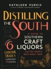 Distilling the South : A Guide to Southern Craft Liquors and the People Who Make Them - eBook