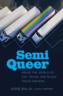 Semi Queer : Inside the World of Gay, Trans, and Black Truck Drivers - eBook