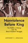 Nonviolence before King : The Politics of Being and the Black Freedom Struggle - eBook