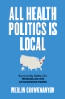 All Health Politics Is Local : Community Battles for Medical Care and Environmental Health - eBook