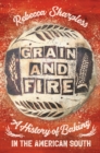 Grain and Fire : A History of Baking in the American South - eBook