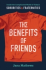 The Benefits of Friends : Inside the Complicated World of Today's Sororities and Fraternities - eBook
