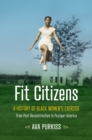 Fit Citizens : A History of Black Women's Exercise from Post-Reconstruction to Postwar America - eBook