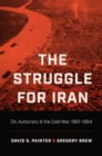The Struggle for Iran : Oil, Autocracy, and the Cold War, 1951-1954 - eBook