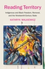 Reading Territory : Indigenous and Black Freedom, Removal, and the Nineteenth-Century State - eBook
