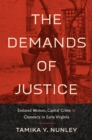 The Demands of Justice : Enslaved Women, Capital Crime, and Clemency in Early Virginia - eBook