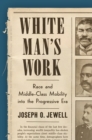 White Man's Work : Race and Middle-Class Mobility into the Progressive Era - eBook