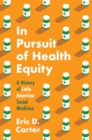 In Pursuit of Health Equity : A History of Latin American Social Medicine - eBook