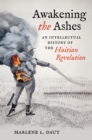 Awakening the Ashes : An Intellectual History of the Haitian Revolution - eBook