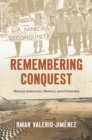 Remembering Conquest : Mexican Americans, Memory, and Citizenship - Book