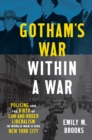 Gotham's War within a War : Policing and the Birth of Law-and-Order Liberalism in World War II-Era New York City - eBook