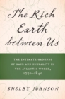 The Rich Earth between Us : The Intimate Grounds of Race and Sexuality in the Atlantic World, 1770-1840 - eBook