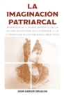 La imaginacion patriarcal : Emergencia y silenciamento de la mujer escritora en la prensa y la literatura ecuatorianas, 1860-1900 - eBook