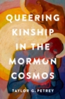 Queering Kinship in the Mormon Cosmos - Book