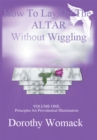 How to Lay on the Altar Without Wiggling : Volume One: <Br>Principles for Providential Illumination - eBook