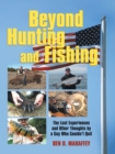 Beyond Hunting and Fishing : The Last Experiences and Other Thoughts by a Guy Who Couldn't Quit - eBook