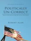 Politically Un-Correct : America'S Crisis and Some Ways We Can Save Our Country - eBook