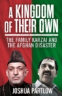 A Kingdom of Their Own : The Family Karzai and the Afghan Disaster - eBook