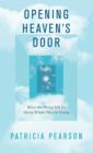 Opening Heaven's Door : What the Dying Tell Us About Where They're Going - eBook