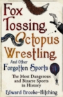 Fox Tossing, Octopus Wrestling and Other Forgotten Sports - Book