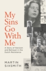 My Sins Go With Me : A Story of Heroism and Betrayal in the Dutch Resistance - Book