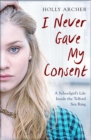 I Never Gave My Consent : A Schoolgirl's Life Inside the Telford Sex Ring - eBook