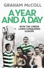 A Year and a Day : How the Lisbon Lions Conquered Europe - eBook