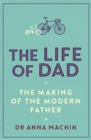 The Life of Dad : The Making of a Modern Father - eBook