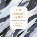 The Library of Ice : Readings from a Cold Climate - eAudiobook