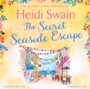 The Secret Seaside Escape : Escape to the seaside with the most heart-warming, feel-good romance of 2020, from the Sunday Times bestseller! - eAudiobook